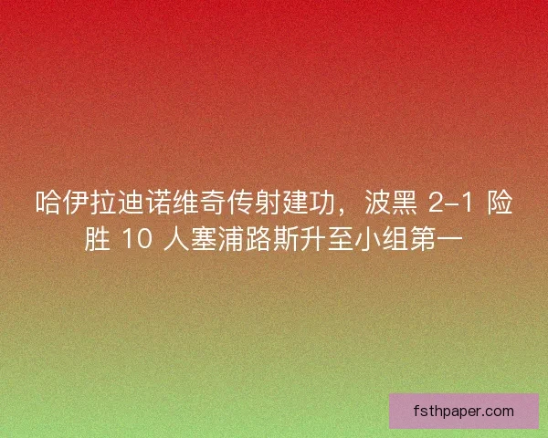 哈伊拉迪诺维奇传射建功，波黑 2-1 险胜 10 人塞浦路斯升至小组第一