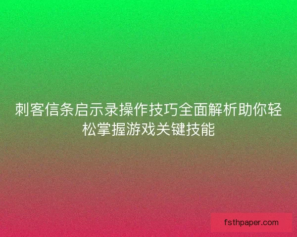 刺客信条启示录操作技巧全面解析助你轻松掌握游戏关键技能