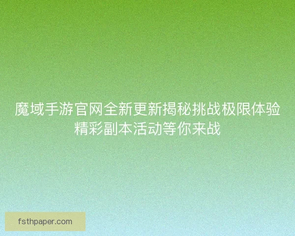 魔域手游官网全新更新揭秘挑战极限体验精彩副本活动等你来战 魔域手游官网全新更新揭秘挑战极限体验精彩副本活动等你来战