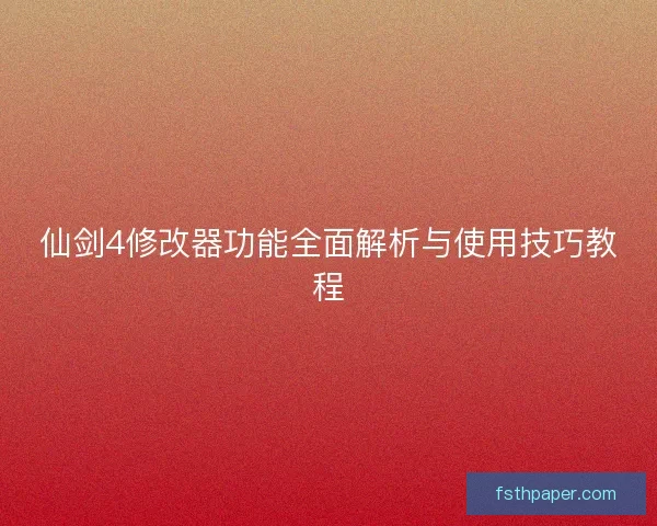 仙剑4修改器功能全面解析与使用技巧教程 仙剑4修改器功能全面解析与使用技巧教程