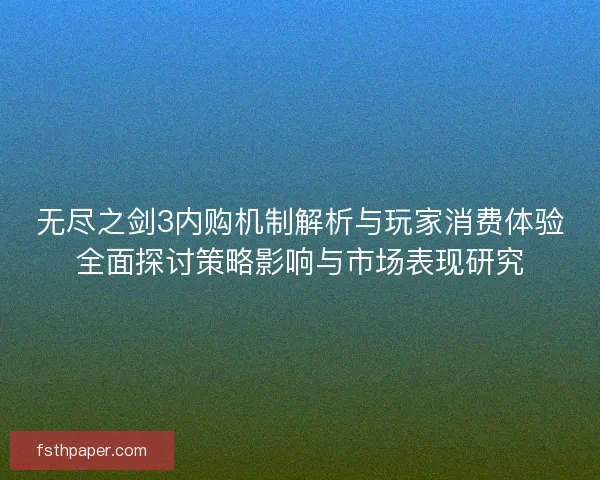 无尽之剑3内购机制解析与玩家消费体验全面探讨策略影响与市场表现研究 无尽之剑3内购机制解析与玩家消费体验全面探讨策略影响与市场表现研究