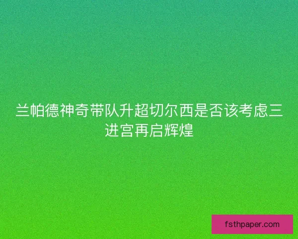 兰帕德神奇带队升超切尔西是否该考虑三进宫再启辉煌